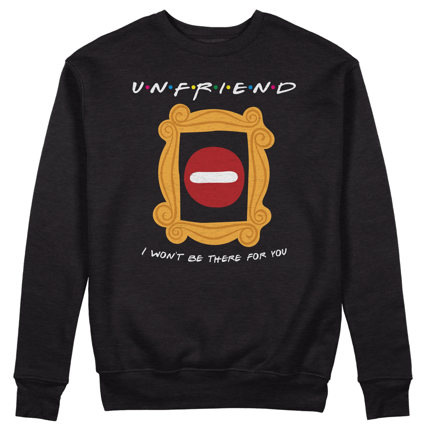 CUC GIROCOLLO UNFRIEND - I WON’T BE THERE FOR YOU -  Unisex - SERIE TV - Divertente - Parodia - Friends -  #chooseurcolor