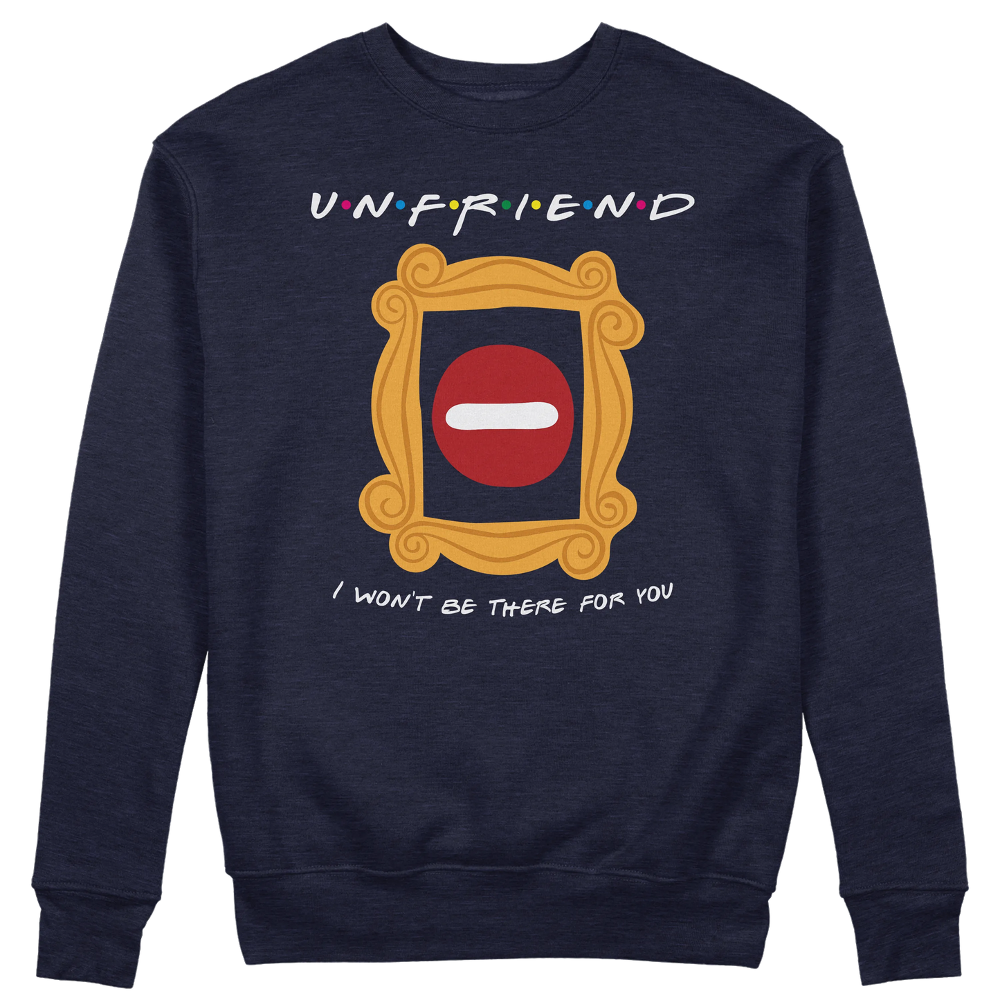 CUC GIROCOLLO UNFRIEND - I WON’T BE THERE FOR YOU -  Unisex - SERIE TV - Divertente - Parodia - Friends -  #chooseurcolor