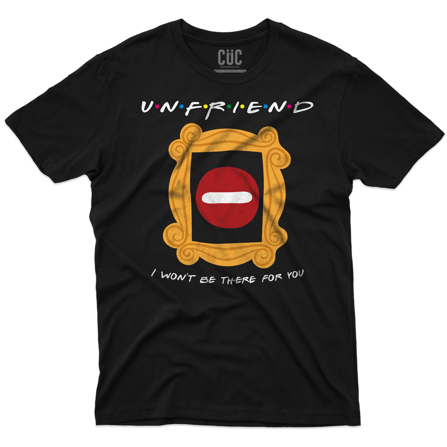CUC T-SHIRT UNFRIEND - I WON’T BE THERE FOR YOU - SERIE TV - Divertente - Parodia - Friends -  #chooseurcolor