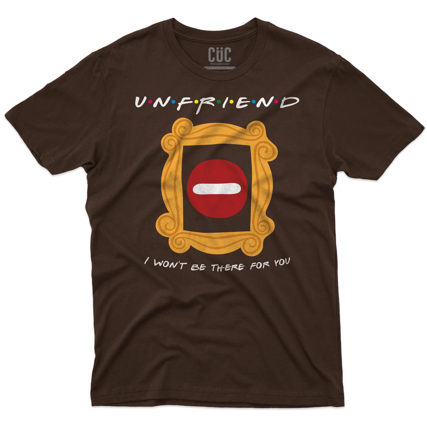 CUC T-SHIRT UNFRIEND - I WON’T BE THERE FOR YOU - SERIE TV - Divertente - Parodia - Friends -  #chooseurcolor