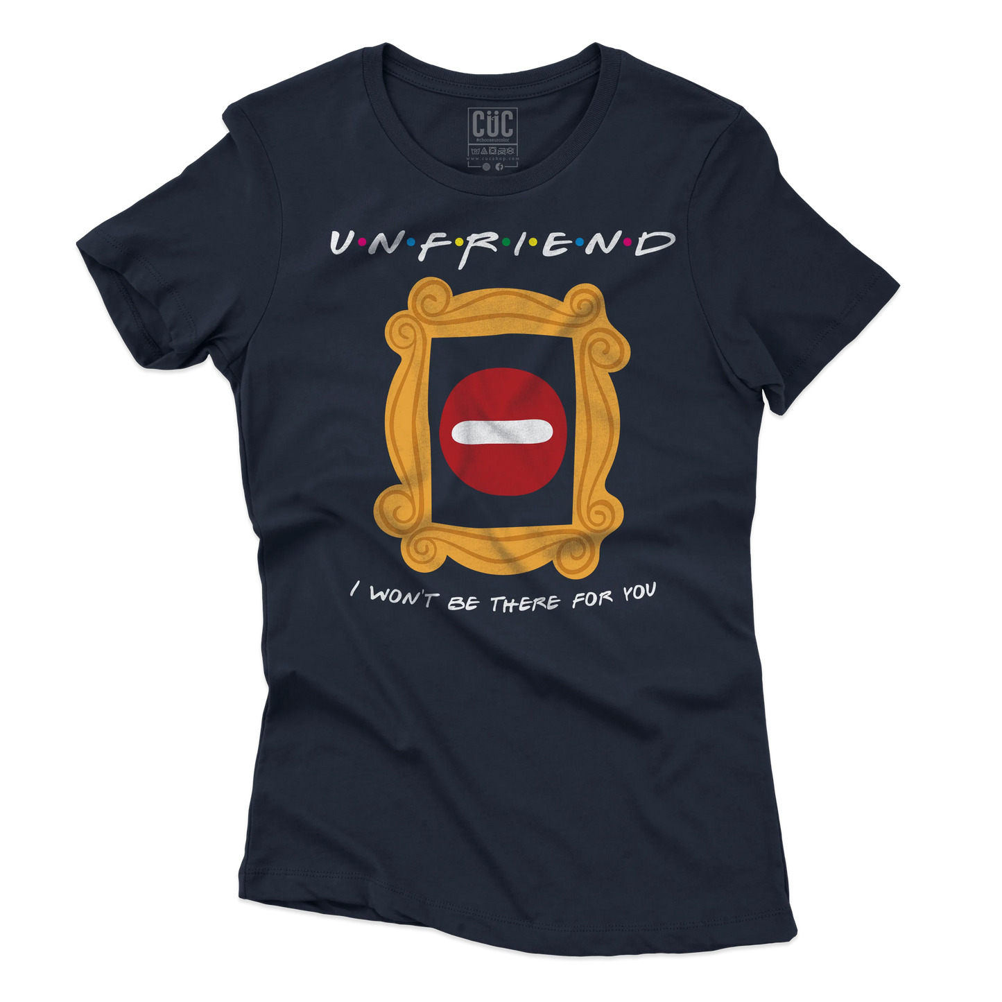 CUC T-SHIRT UNFRIEND - I WON’T BE THERE FOR YOU - SERIE TV - Divertente - Parodia - Friends -  #chooseurcolor