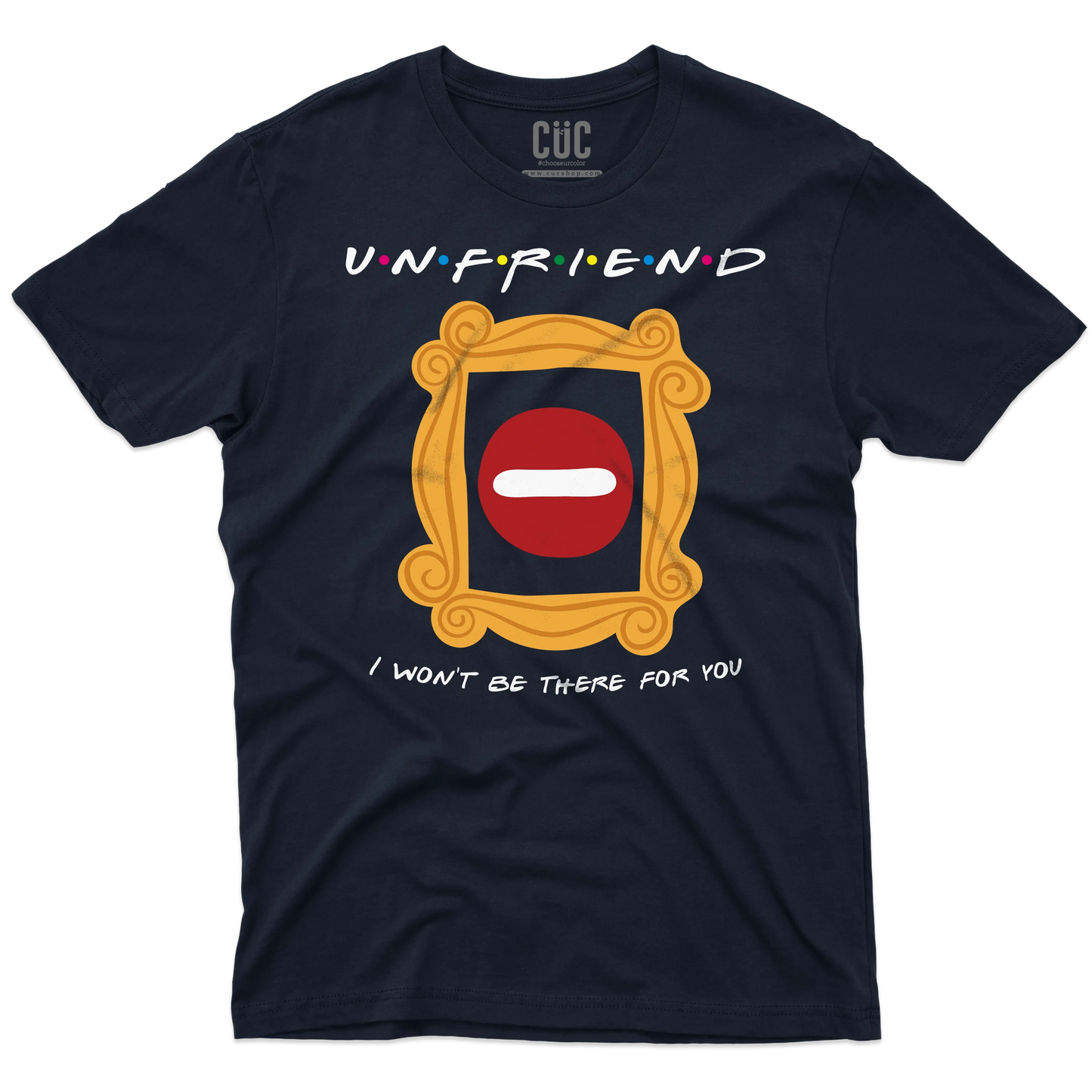 CUC T-SHIRT UNFRIEND - I WON’T BE THERE FOR YOU - SERIE TV - Divertente - Parodia - Friends -  #chooseurcolor
