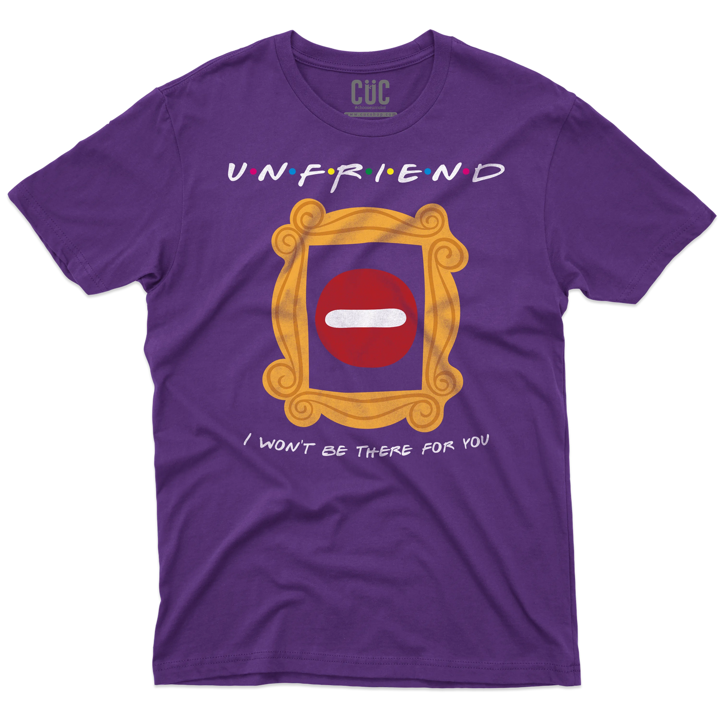 CUC T-SHIRT UNFRIEND - I WON’T BE THERE FOR YOU - SERIE TV - Divertente - Parodia - Friends -  #chooseurcolor