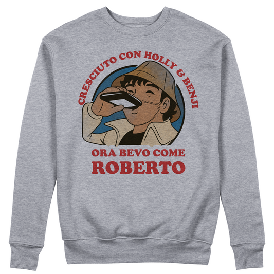 Felpa Girocollo unisex CRESCIUTO CON HOLLY E BENJI ORA BEVO COME ROBERTO